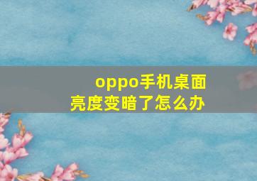 oppo手机桌面亮度变暗了怎么办