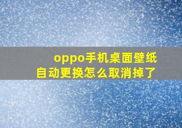 oppo手机桌面壁纸自动更换怎么取消掉了