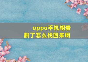 oppo手机相册删了怎么找回来啊