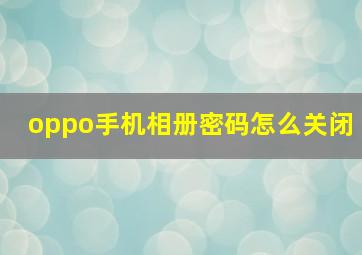 oppo手机相册密码怎么关闭