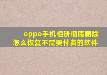 oppo手机相册彻底删除怎么恢复不需要付费的软件