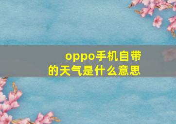 oppo手机自带的天气是什么意思