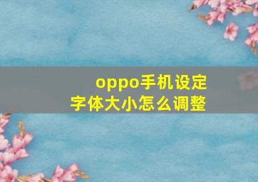 oppo手机设定字体大小怎么调整