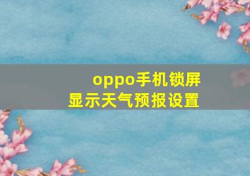 oppo手机锁屏显示天气预报设置