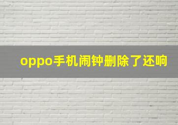 oppo手机闹钟删除了还响