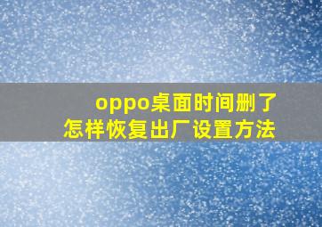 oppo桌面时间删了怎样恢复出厂设置方法