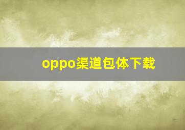 oppo渠道包体下载