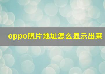 oppo照片地址怎么显示出来