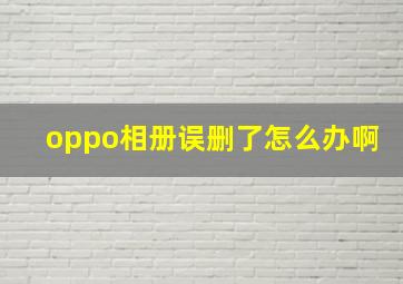 oppo相册误删了怎么办啊