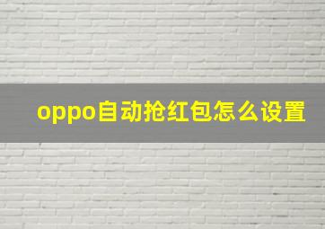 oppo自动抢红包怎么设置