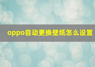 oppo自动更换壁纸怎么设置