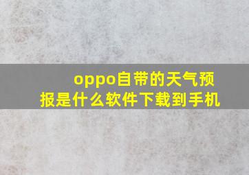 oppo自带的天气预报是什么软件下载到手机