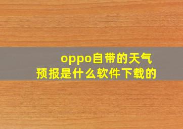 oppo自带的天气预报是什么软件下载的