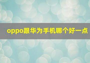 oppo跟华为手机哪个好一点