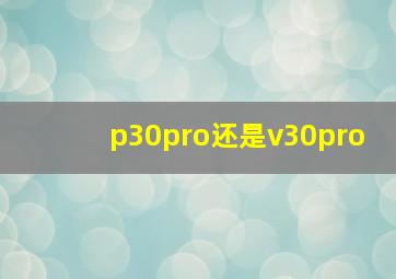 p30pro还是v30pro