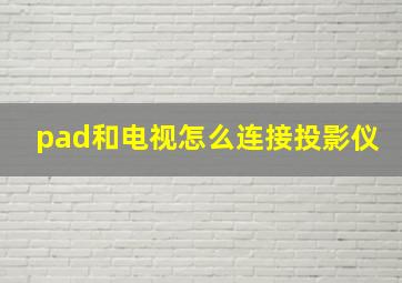 pad和电视怎么连接投影仪