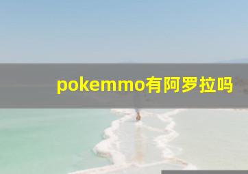 pokemmo有阿罗拉吗