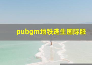 pubgm地铁逃生国际服