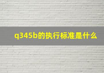 q345b的执行标准是什么