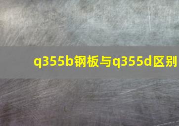 q355b钢板与q355d区别