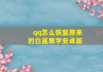 qq怎么恢复原来的白底黑字安卓版