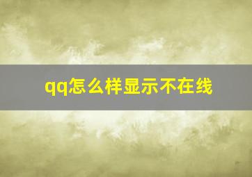 qq怎么样显示不在线