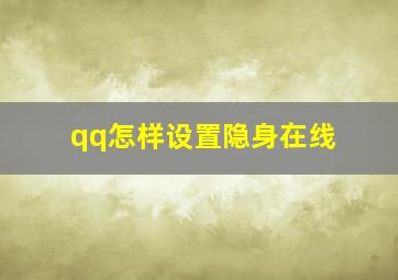 qq怎样设置隐身在线