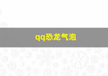 qq恐龙气泡