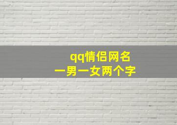 qq情侣网名一男一女两个字