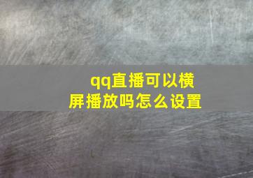 qq直播可以横屏播放吗怎么设置