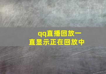 qq直播回放一直显示正在回放中