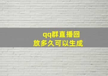 qq群直播回放多久可以生成