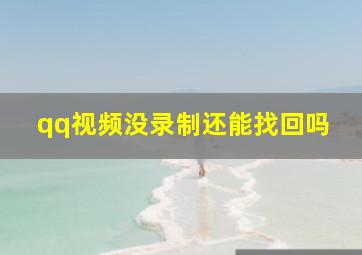 qq视频没录制还能找回吗