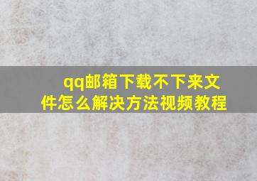 qq邮箱下载不下来文件怎么解决方法视频教程