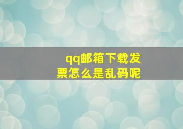 qq邮箱下载发票怎么是乱码呢