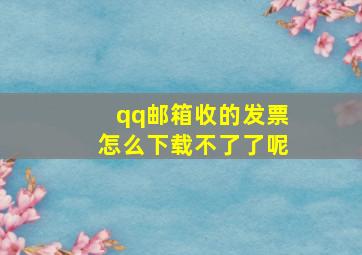 qq邮箱收的发票怎么下载不了了呢