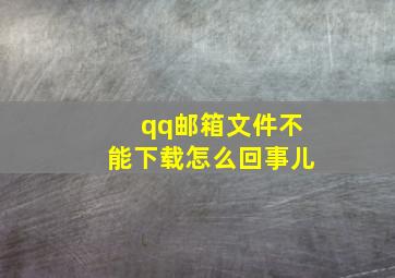 qq邮箱文件不能下载怎么回事儿