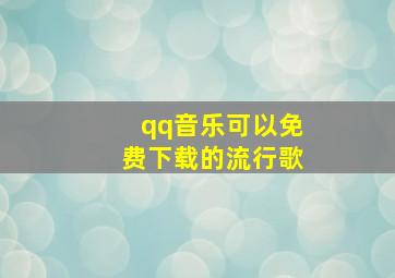 qq音乐可以免费下载的流行歌