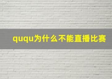 ququ为什么不能直播比赛