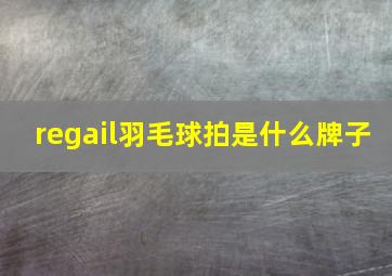 regail羽毛球拍是什么牌子