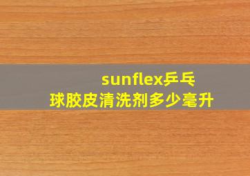 sunflex乒乓球胶皮清洗剂多少毫升