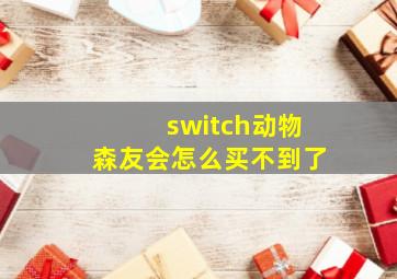 switch动物森友会怎么买不到了