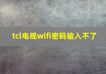 tcl电视wifi密码输入不了