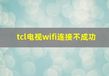 tcl电视wifi连接不成功