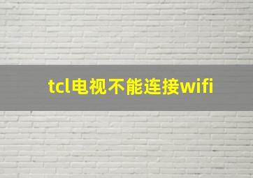 tcl电视不能连接wifi