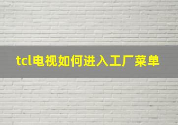 tcl电视如何进入工厂菜单