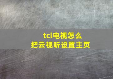 tcl电视怎么把云视听设置主页