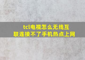 tcl电视怎么无线互联连接不了手机热点上网