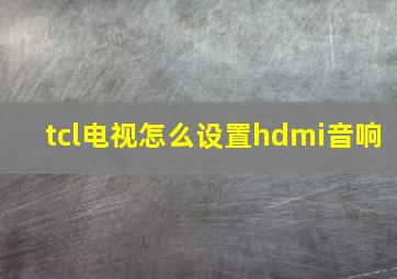 tcl电视怎么设置hdmi音响