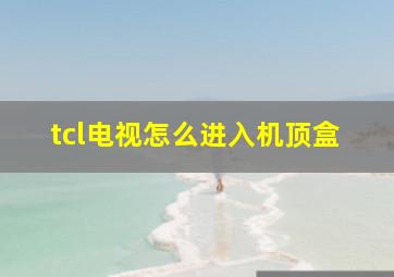 tcl电视怎么进入机顶盒